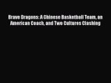 Read Brave Dragons: A Chinese Basketball Team an American Coach and Two Cultures Clashing Ebook