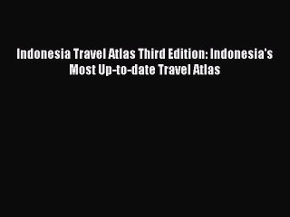 Read Indonesia Travel Atlas Third Edition: Indonesia's Most Up-to-date Travel Atlas Ebook Free