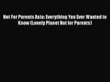 Read Not For Parents Asia: Everything You Ever Wanted to Know (Lonely Planet Not for Parents)