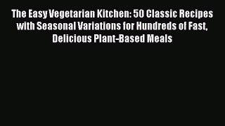 Read The Easy Vegetarian Kitchen: 50 Classic Recipes with Seasonal Variations for Hundreds