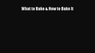 Read What to Bake & How to Bake It Ebook Free