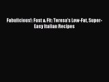 Read Fabulicious!: Fast & Fit: Teresa's Low-Fat Super-Easy Italian Recipes Ebook Free