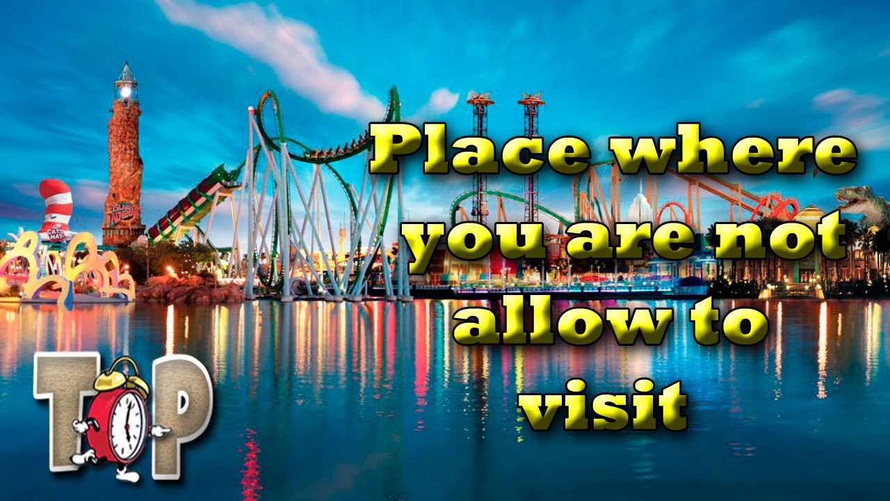 top 10 place you not allow to  visit