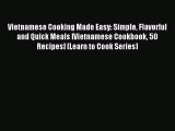 Read Vietnamese Cooking Made Easy: Simple Flavorful and Quick Meals [Vietnamese Cookbook 50