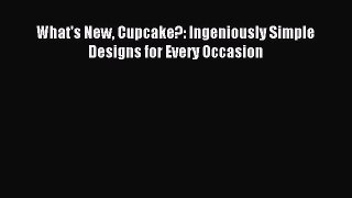 Read What's New Cupcake?: Ingeniously Simple Designs for Every Occasion Ebook Free