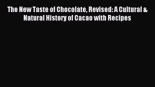 Read The New Taste of Chocolate Revised: A Cultural & Natural History of Cacao with Recipes