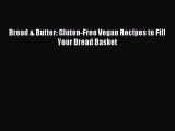 Read Bread & Butter: Gluten-Free Vegan Recipes to Fill Your Bread Basket Ebook Free