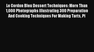 Read Le Cordon Bleu Dessert Techniques: More Than 1000 Photographs Illustrating 300 Preparation