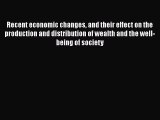 [PDF] Recent economic changes and their effect on the production and distribution of wealth