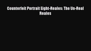 Read Counterfeit Portrait Eight-Reales: The Un-Real Reales Ebook Free