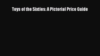 Read Toys of the Sixties: A Pictorial Price Guide Ebook Free