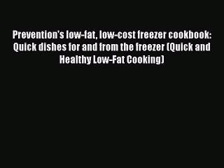 PDF Prevention's low-fat low-cost freezer cookbook: Quick dishes for and from the freezer (Quick