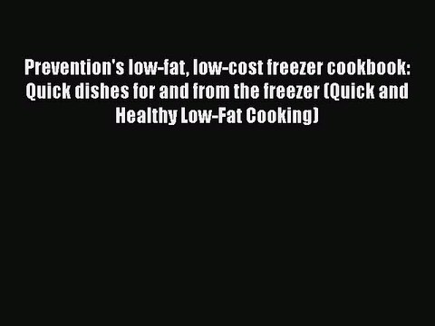 PDF Prevention's low-fat low-cost freezer cookbook: Quick dishes for and from the freezer (Quick