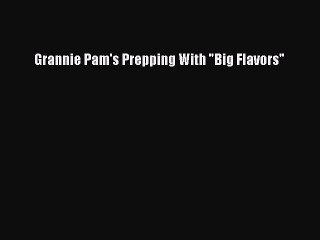 Download Grannie Pam's Prepping With Big Flavors  EBook