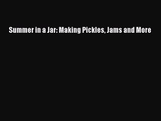 PDF Summer in a Jar: Making Pickles Jams and More Free Books