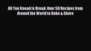 Download All You Knead Is Bread: Over 50 Recipes from Around the World to Bake & Share Ebook