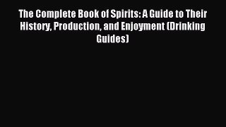 Read The Complete Book of Spirits: A Guide to Their History Production and Enjoyment (Drinking