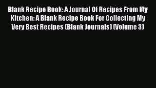 Read Blank Recipe Book: A Journal Of Recipes From My Kitchen: A Blank Recipe Book For Collecting