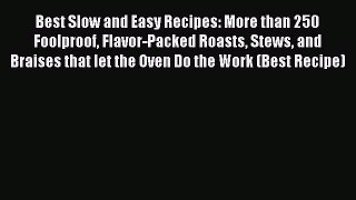 Download Best Slow and Easy Recipes: More than 250 Foolproof Flavor-Packed Roasts Stews and