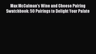 Read Max McCalman's Wine and Cheese Pairing Swatchbook: 50 Pairings to Delight Your Palate