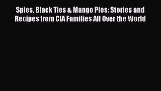 Download Spies Black Ties & Mango Pies: Stories and Recipes from CIA Families All Over the