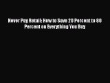 Read Never Pay Retail: How to Save 20 Percent to 80 Percent on Everything You Buy Ebook Free