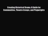 Read Creating Historical Drama: A Guide for Communities Theatre Groups and Playwrights Ebook