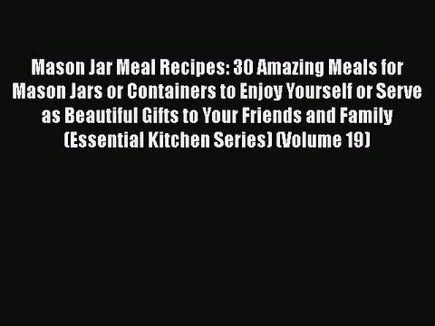 Download Mason Jar Meal Recipes: 30 Amazing Meals for Mason Jars or Containers to Enjoy Yourself