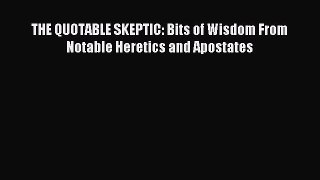 Read THE QUOTABLE SKEPTIC: Bits of Wisdom From Notable Heretics and Apostates Ebook Free