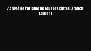 Read Abrégé de l'origine de tous les cultes (French Edition) Ebook Free