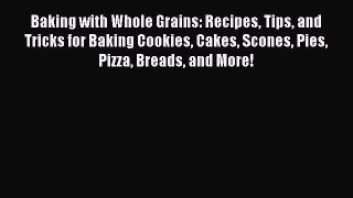 Read Baking with Whole Grains: Recipes Tips and Tricks for Baking Cookies Cakes Scones Pies