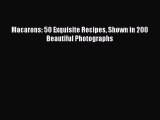 Read Macarons: 50 Exquisite Recipes Shown in 200 Beautiful Photographs Ebook Free