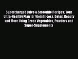 Download Supercharged Juice & Smoothie Recipes: Your Ultra-Healthy Plan for Weight-Loss Detox