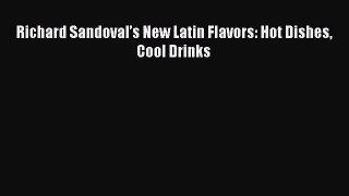 PDF Richard Sandoval’s New Latin Flavors: Hot Dishes Cool Drinks Free Books