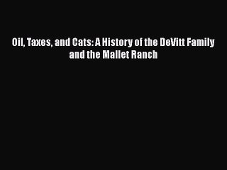 [PDF] Oil Taxes and Cats: A History of the DeVitt Family and the Mallet Ranch [Download] Full