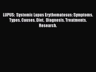 Download Video: Download LUPUS:  Systemic Lupus Erythematosus: Symptoms. Types. Causes. Diet.  Diagnosis. Treatments.