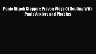 Read Panic Attack Stopper: Proven Ways Of Dealing With Panic Anxiety and Phobias Ebook Free