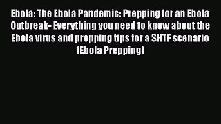 Read Ebola: The Ebola Pandemic: Prepping for an Ebola Outbreak- Everything you need to know