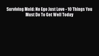 Read Surviving Mold: No Ego Just Love - 10 Things You Must Do To Get Well Today Ebook Free