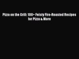 Read Pizza on the Grill: 100+ Feisty Fire-Roasted Recipes for Pizza & More Ebook Free