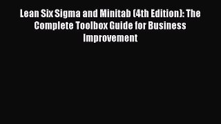 Read Lean Six Sigma and Minitab (4th Edition): The Complete Toolbox Guide for Business Improvement