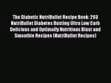 [PDF] The Diabetic NutriBullet Recipe Book: 203 NutriBullet Diabetes Busting Ultra Low Carb