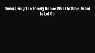 Read Downsizing The Family Home: What to Save What to Let Go Ebook Free