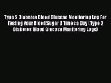 [PDF] Type 2 Diabetes Blood Glucose Monitoring Log For Testing Your Blood Sugar 3 Times a Day