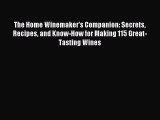 Read The Home Winemaker's Companion: Secrets Recipes and Know-How for Making 115 Great-Tasting