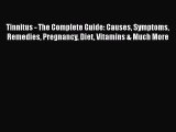 Read Tinnitus - The Complete Guide: Causes Symptoms Remedies Pregnancy Diet Vitamins & Much
