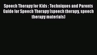 Download Speech Therapy for Kids : Techniques and Parents Guide for Speech Therapy (speech