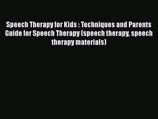Download Speech Therapy for Kids : Techniques and Parents Guide for Speech Therapy (speech