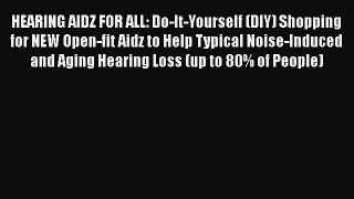 Read HEARING AIDZ FOR ALL: Do-It-Yourself (DIY) Shopping for NEW Open-fit Aidz to Help Typical