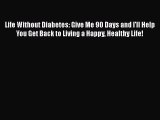 [PDF] Life Without Diabetes: Give Me 90 Days and I'll Help You Get Back to Living a Happy Healthy